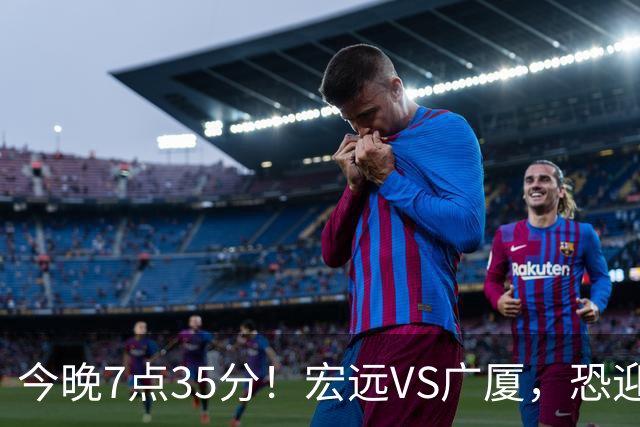 今晚7点35分！宏远VS广厦，恐迎3连败，崔永熙需正名，亚帅输不起！