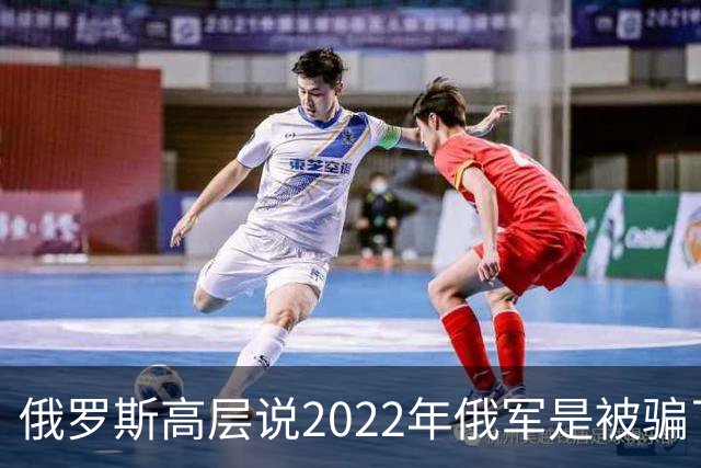 俄罗斯高层说2022年俄军是被骗了，才从基辅撤军！