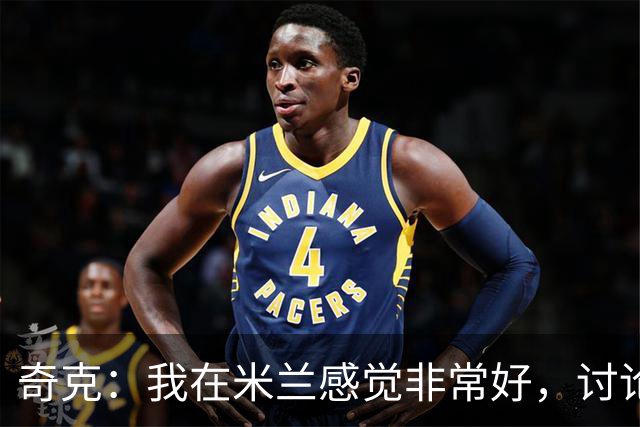 奇克：我在米兰感觉非常好，讨论未来为时尚早