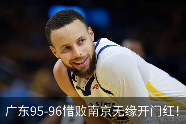 广东95-96惜败南京无缘开门红！球员：5人优秀，2人合格，2人不及格