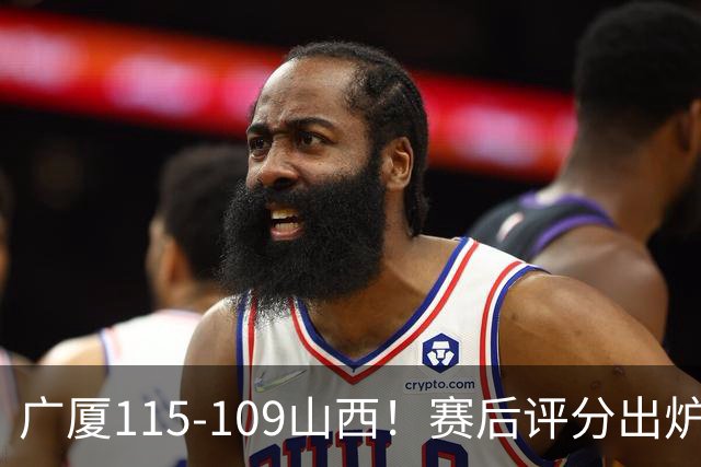 广厦115-109山西！赛后评分出炉，孙铭徽拿到满分，李均铸成奇兵