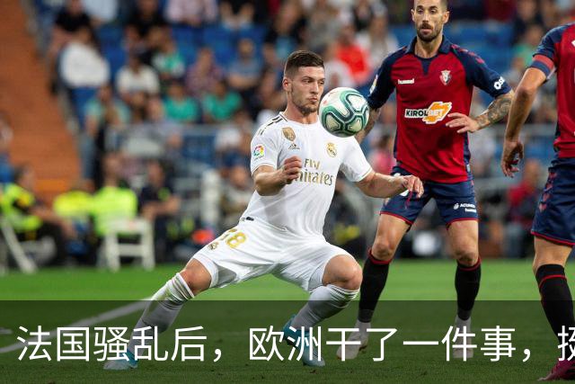 法国骚乱后，欧洲干了一件事，挺意外的