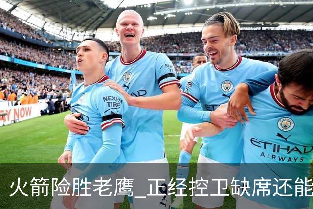 火箭险胜老鹰 正经控卫缺席还能全场压制老鹰 火箭为何能产生蜕变