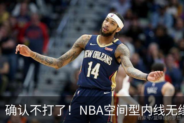 确认不打了！NBA空间型内线无缘广东队，曾被亚帅点名要人？