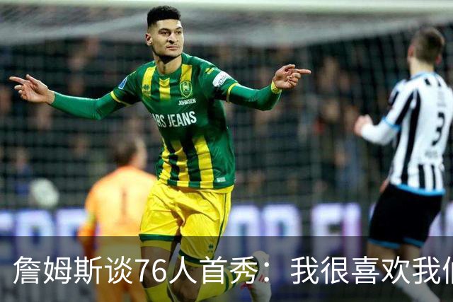 詹姆斯谈76人首秀：我很喜欢我们的比赛方式 尤其是在防守端