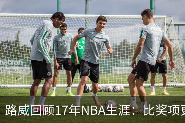 路威回顾17年NBA生涯：比奖项更珍贵的是赢得同行的尊重和认可