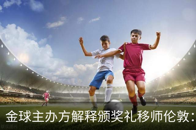 金球主办方解释颁奖礼移师伦敦：纪念首届金球奖得主，与凯恩无关