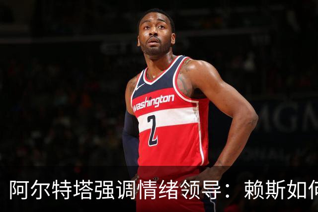 阿尔特塔强调情绪领导：赖斯如何变身阿森纳核心