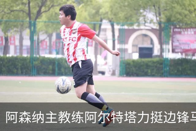 阿森纳主教练阿尔特塔力挺边锋马杜埃凯：稳定出场能让他打出最佳水准