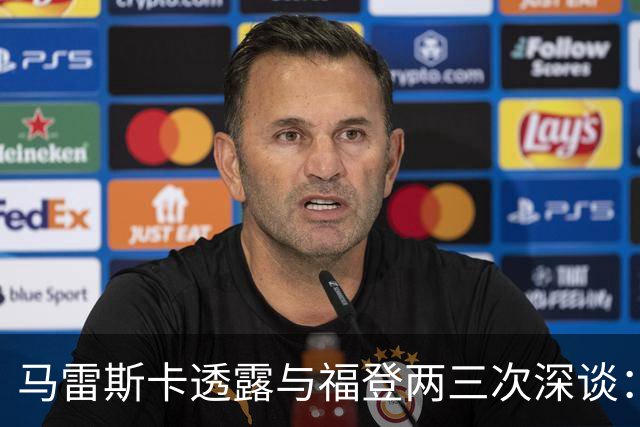 马雷斯卡透露与福登两三次深谈：他需要重新成为英格兰最佳之一