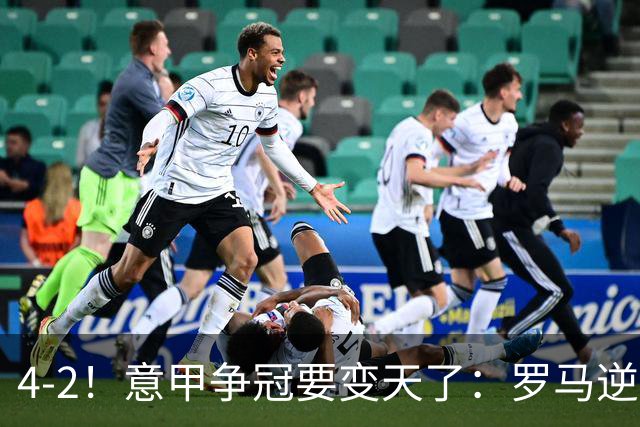 4-2！意甲争冠要变天了：罗马逆转，黑马大胜反超国米，榜首易主